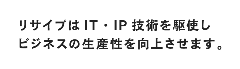 リサイプはIT・IP技術を駆使しビジネスの生産性を向上させます